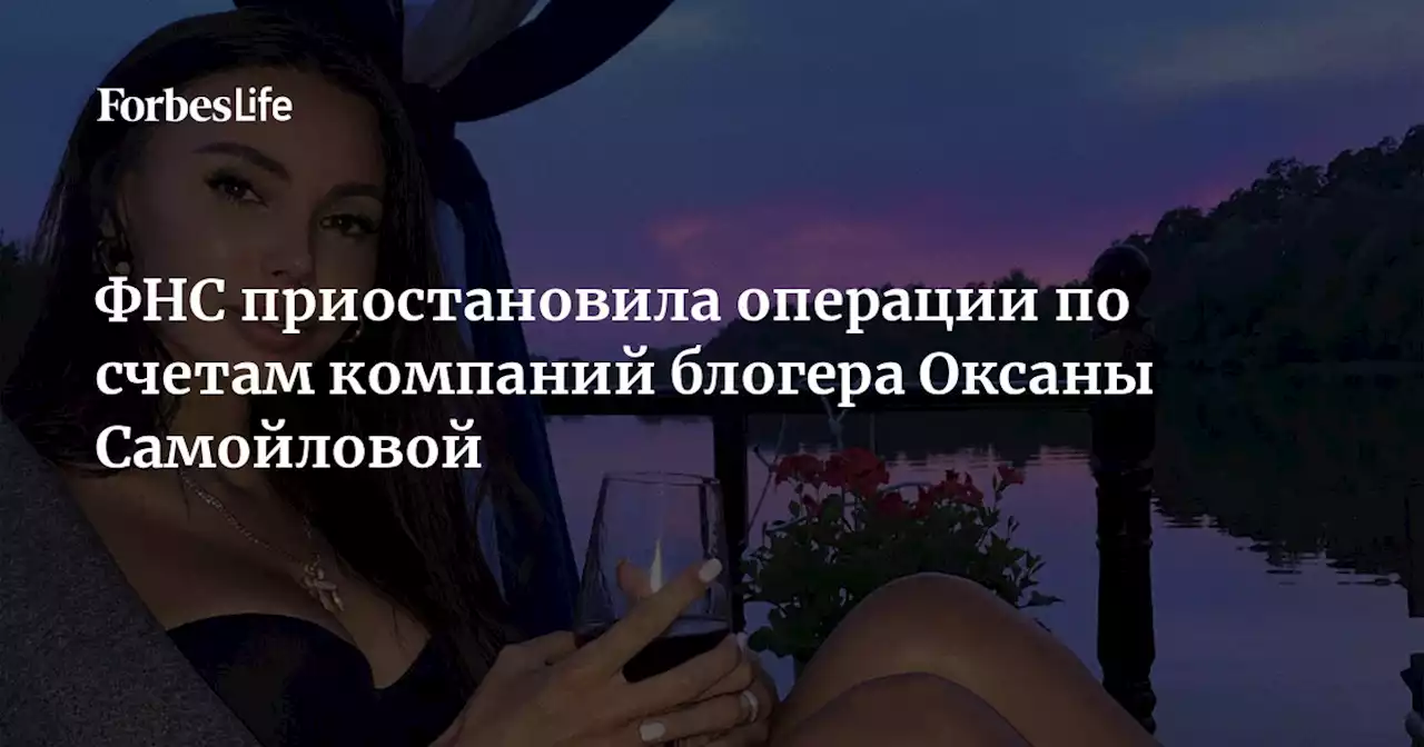 ФНС приостановила операции по счетам компаний блогера Оксаны Самойловой