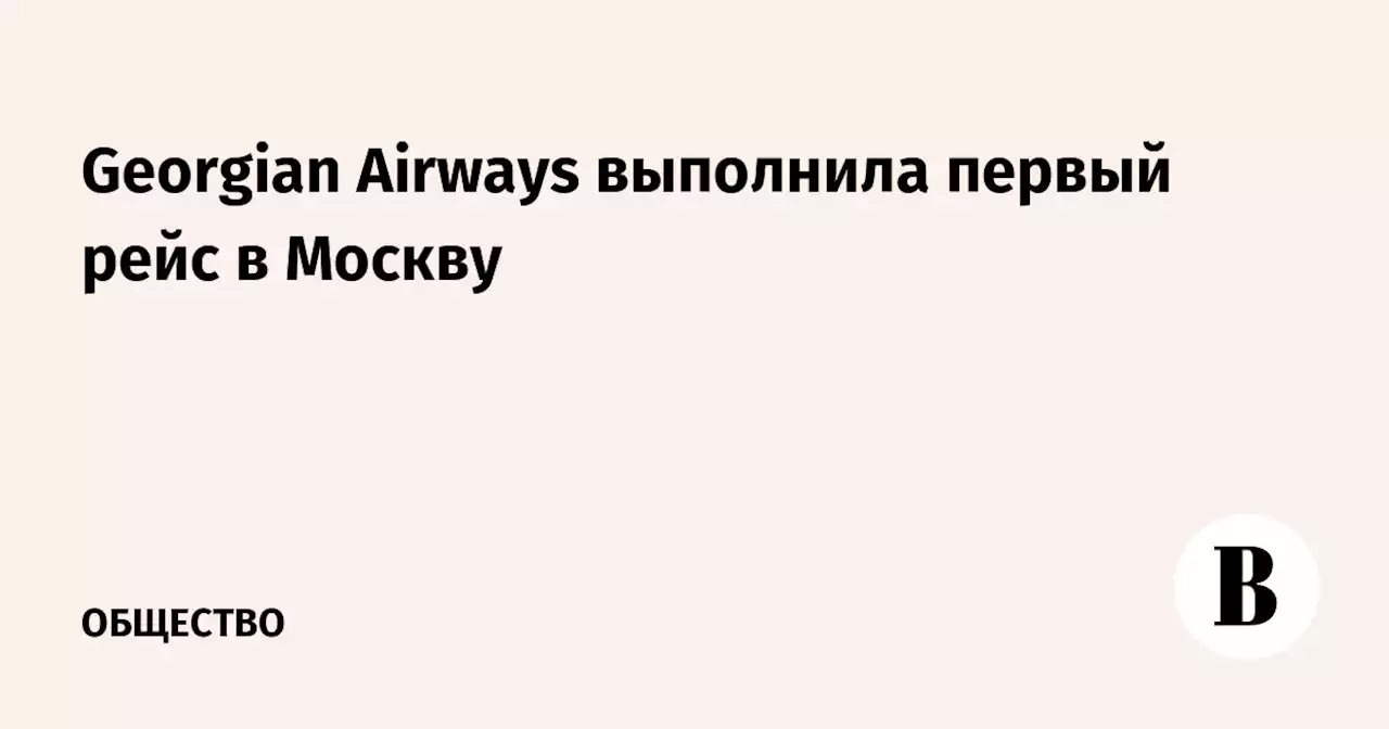 Georgian Airways выполнила первый рейс в Москву