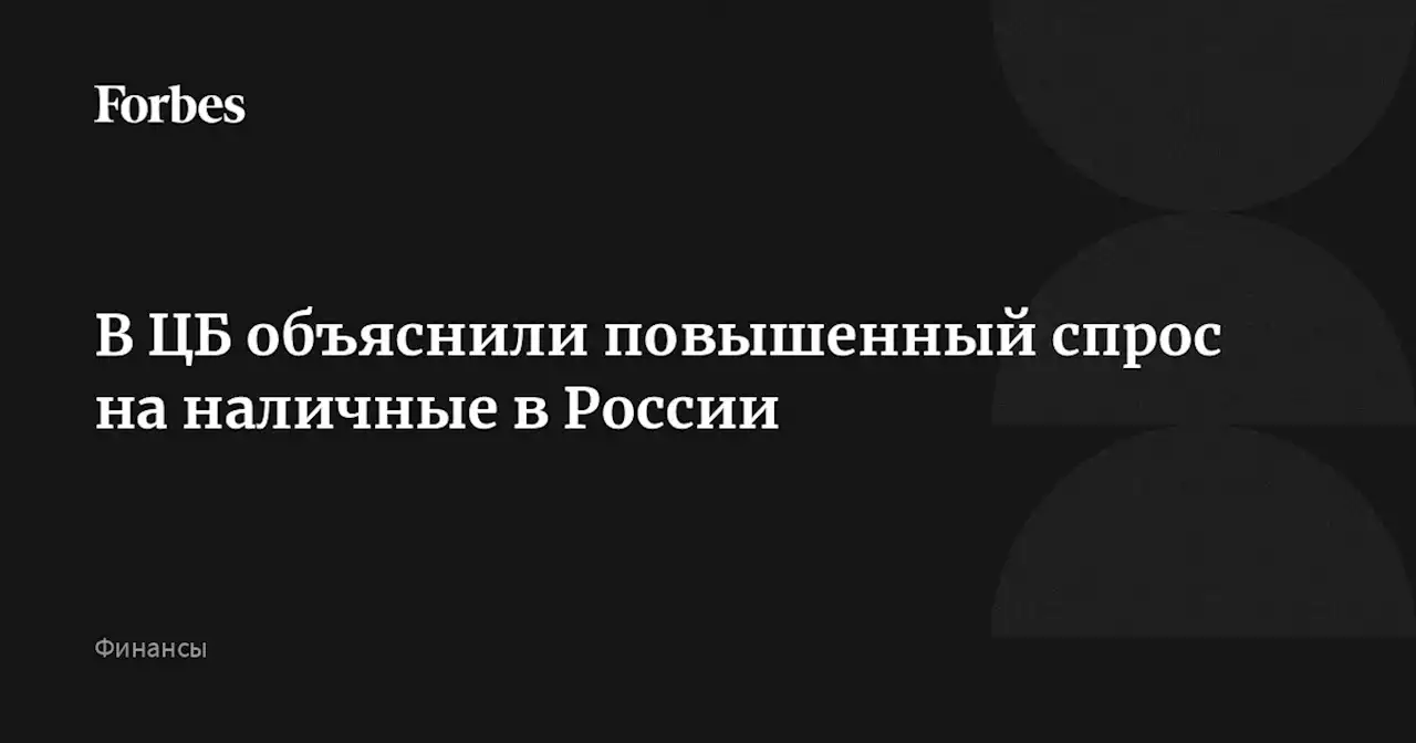 В ЦБ объяснили повышенный спрос на наличные в России