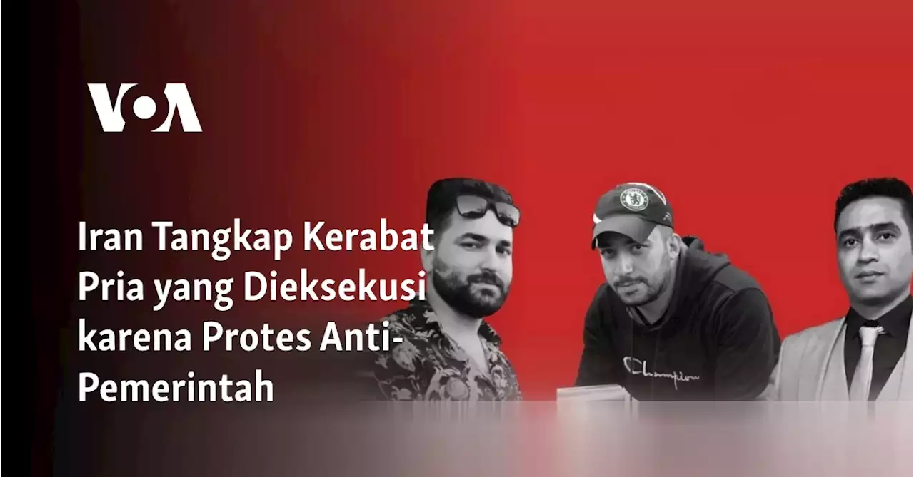 Iran Tangkap Kerabat Pria yang Dieksekusi karena Protes Anti-Pemerintah