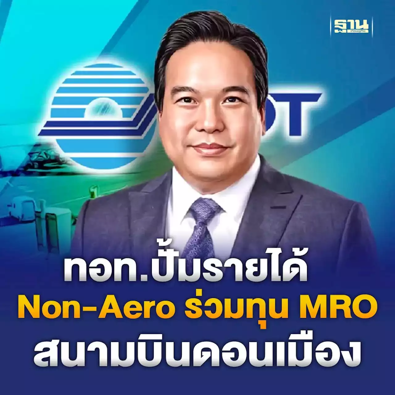 ทอท.ปั้มรายได้ Non-Aero ลุยโลจิสติกส์ พาร์ค ร่วมทุน MRO สนามบินดอนเมือง