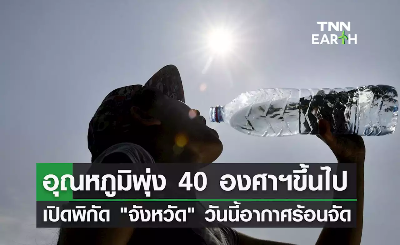 อากาศร้อนจัด! เปิดพิกัดจังหวัด วันนี้อุณหภูมิทะลุ 40 องศาเซลเซียสขึ้นไป