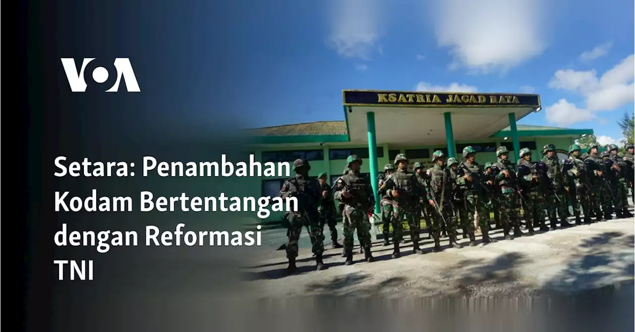 Setara: Penambahan Kodam Bertentangan dengan Reformasi TNI