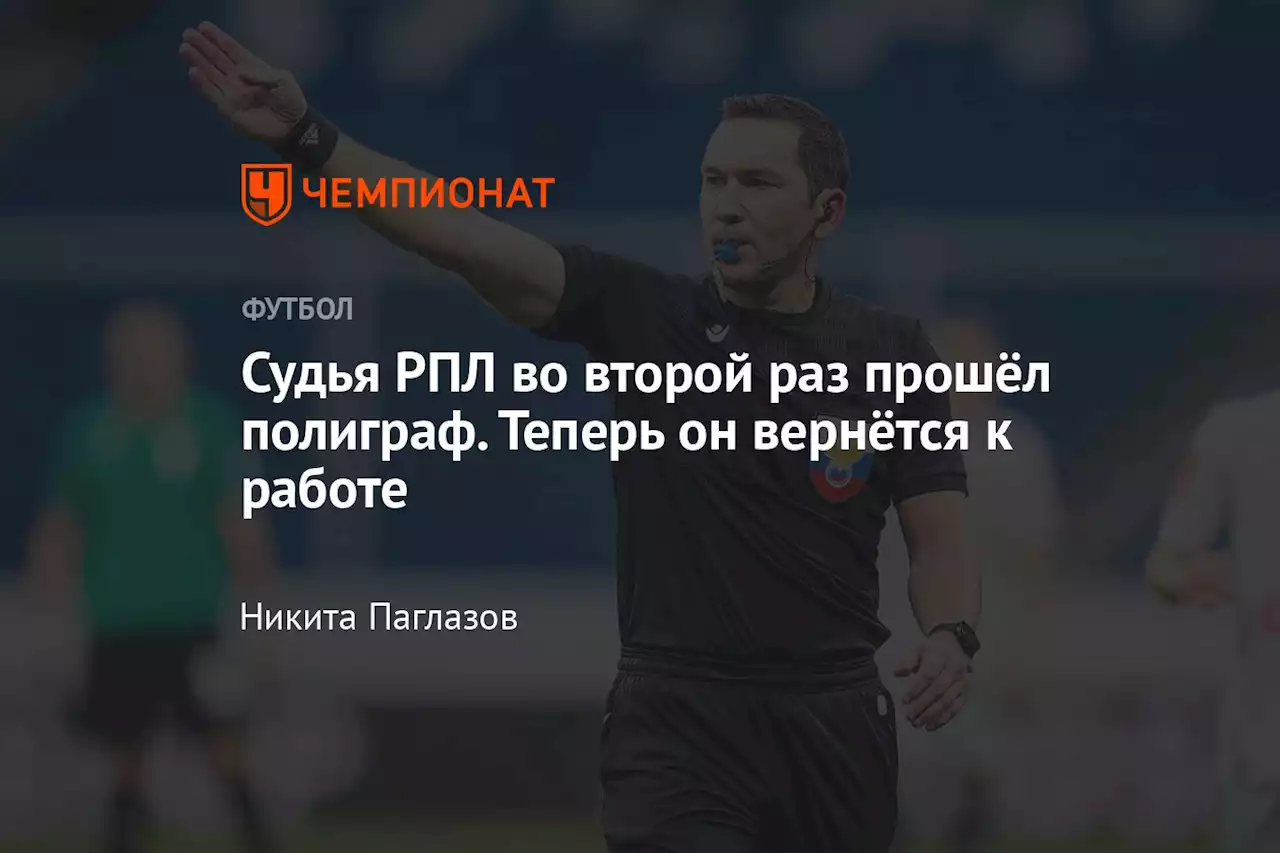 Судья РПЛ во второй раз прошёл полиграф. Теперь он вернётся к работе