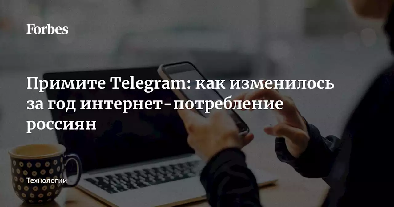 Примите Telegram: как изменилось за год интернет-потребление россиян