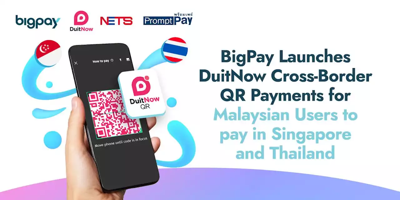 BigPay users can scan Singapore and Thailand QR codes via DuitNow cross-border QR payment feature - SoyaCincau