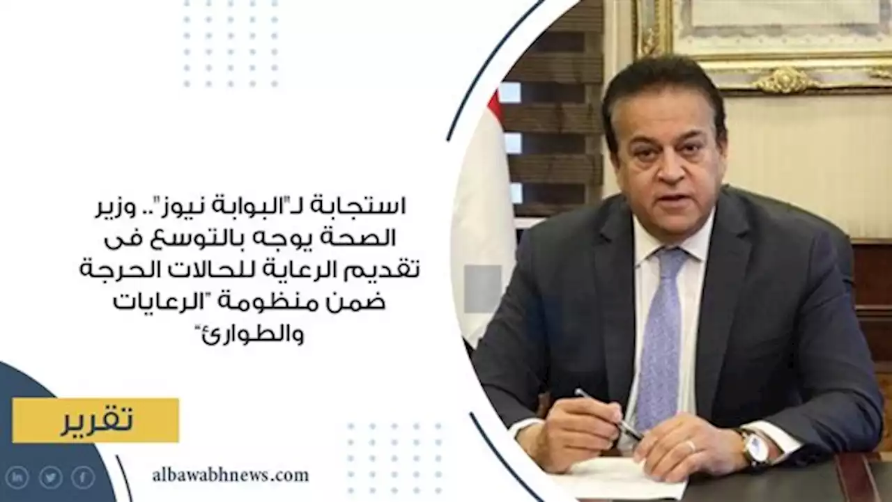 استجابة لـ'البوابة نيوز'.. وزير الصحة يوجه بالتوسع فى تقديم الرعاية للحالات الحرجة ضمن منظومة “الرعايات والطوارئ”