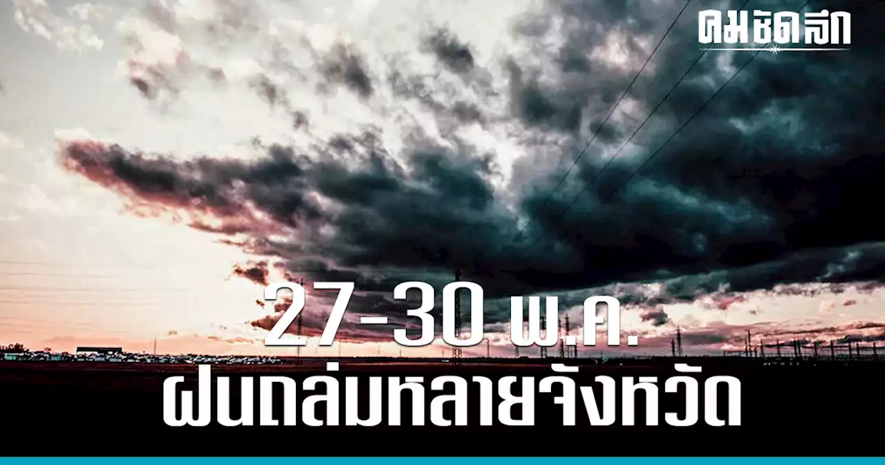 'พยากรณ์อากาศ' เตือน ฝนตกหนักถึงหนักมาก 27-30 พ.ค. เช็กจังหวัดโดนฝนถล่ม