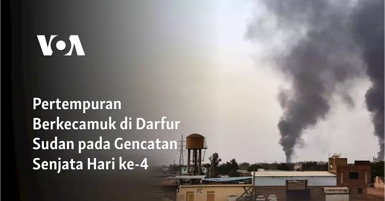 Pertempuran Berkecamuk di Darfur Sudan pada Gencatan Senjata Hari ke-4