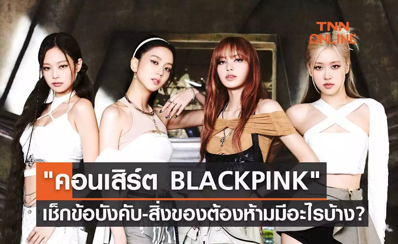 'คอนเสิร์ต BLACKPINK' เช็กที่นี่ ข้อบังคับ-สิ่งของต้องห้ามก่อนเข้าชม มีอะไรบ้าง?