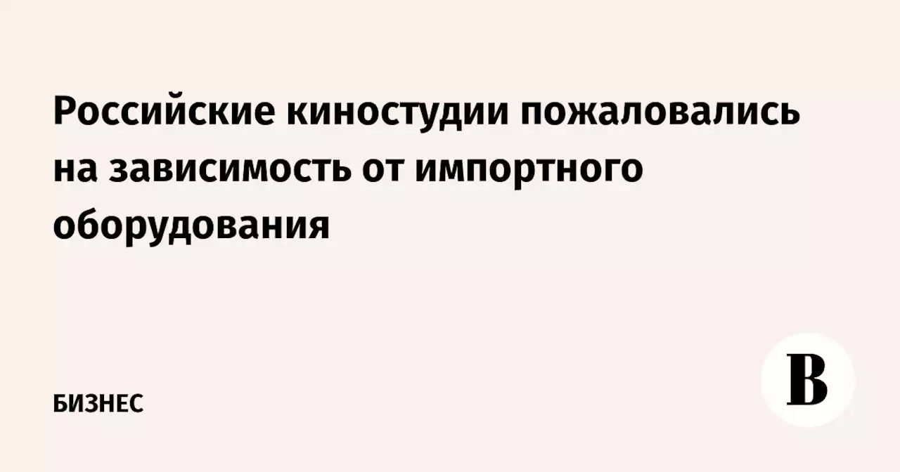 Российские киностудии пожаловались на зависимость от импортного оборудования