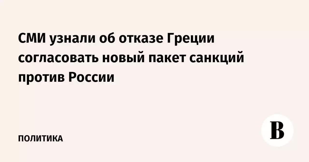 СМИ узнали об отказе Греции согласовать новый пакет санкций против России