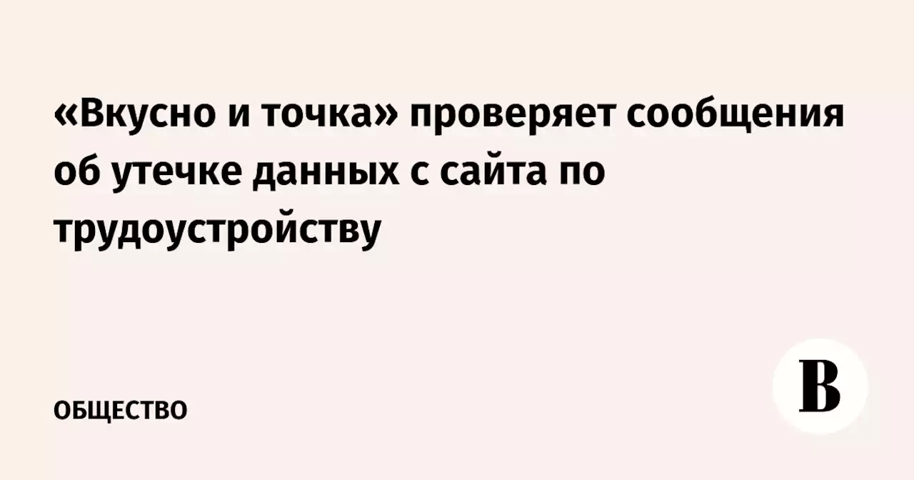 «Вкусно и точка» проверяет сообщения об утечке данных с сайта по трудоустройству