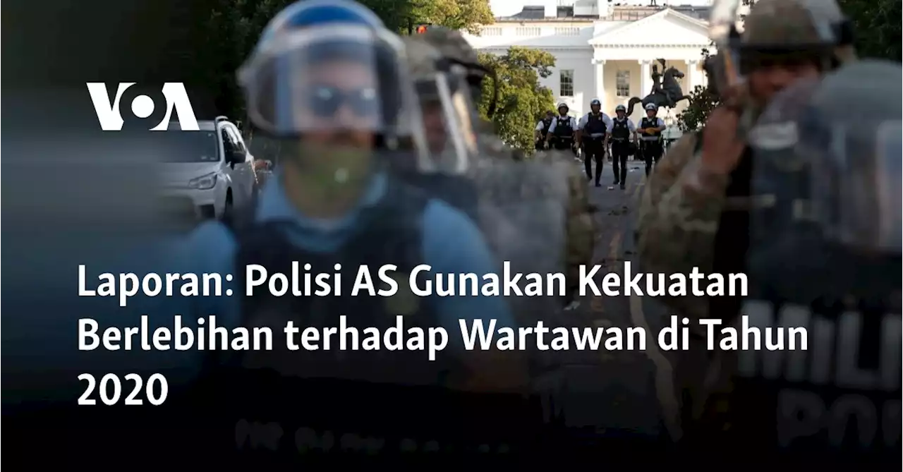 Laporan: Polisi AS Gunakan Kekuatan Berlebihan terhadap Wartawan di Tahun 2020