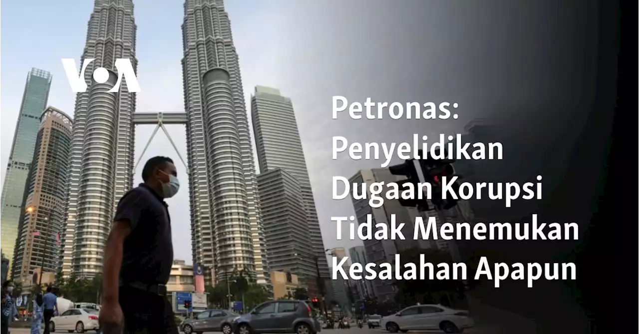 Petronas: Penyelidikan Dugaan Korupsi Tidak Menemukan Kesalahan Apapun