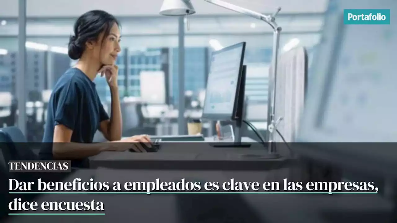 Dar beneficios a empleados es clave en las empresas, dice encuesta