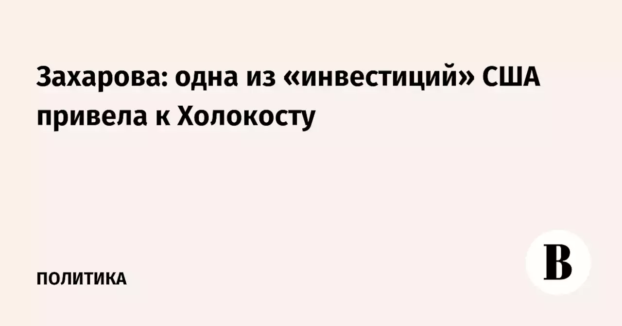 Захарова: одна из «инвестиций» США привела к Холокосту