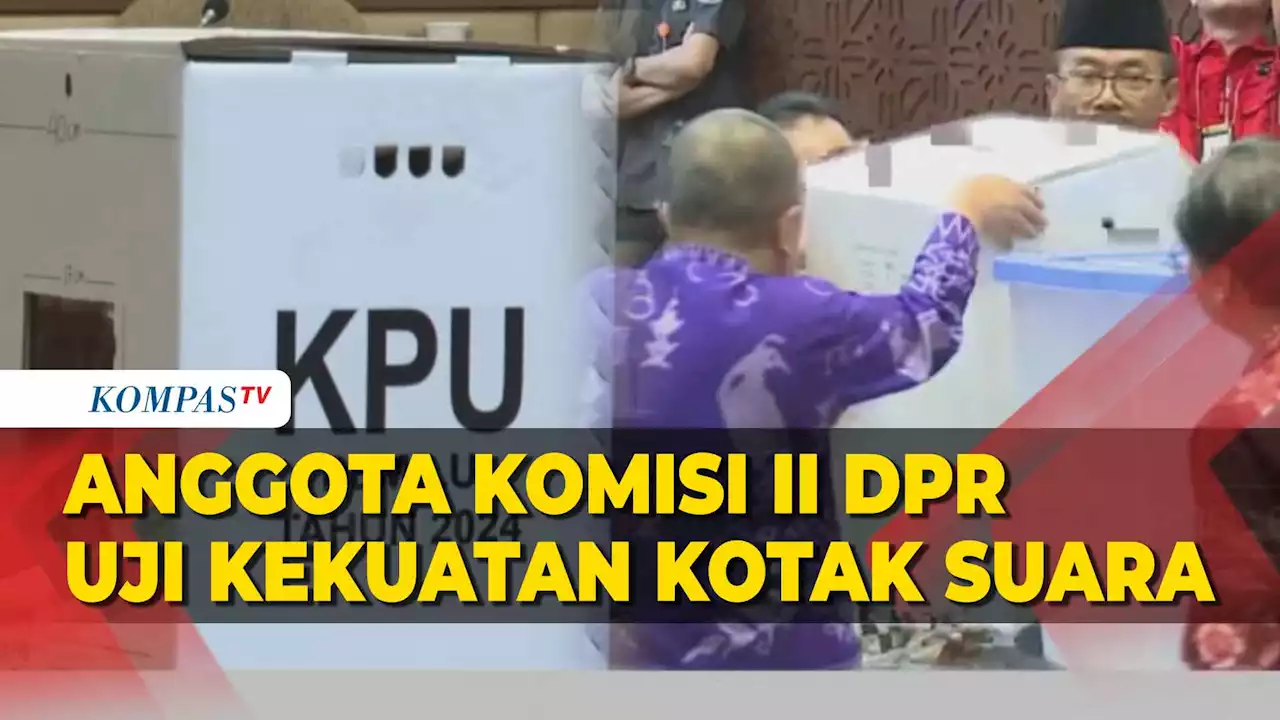 Momen Anggota Komisi II DPR Uji Kekuatan Kotak Suara Pemilu 2024, Duduk hingga Siram Air