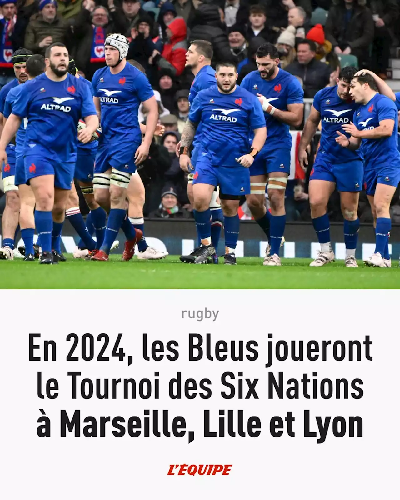 Avec le Stade de France en travaux, le Tournoi 2024 se jouera à Marseille, Lille et Lyon pour les Bleus