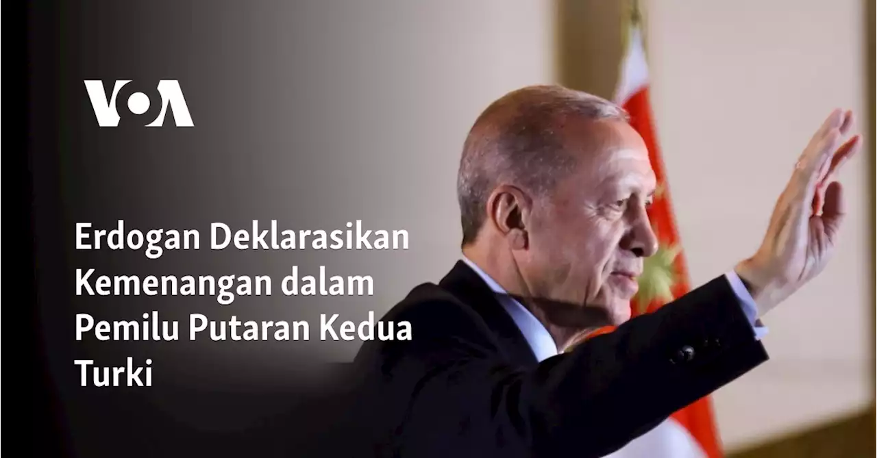 Erdogan Deklarasikan Kemenangan dalam Pemilu Putaran Kedua Turki