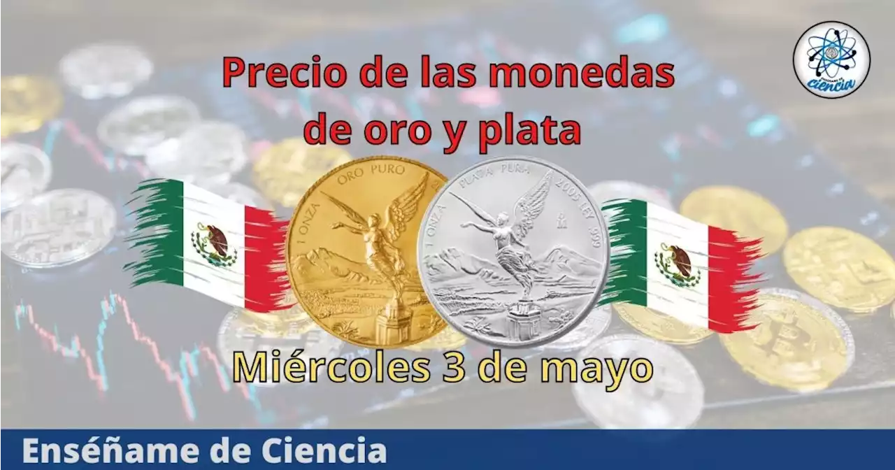 Cuál es el precio de las monedas de oro y plata hoy miércoles 3 de mayo