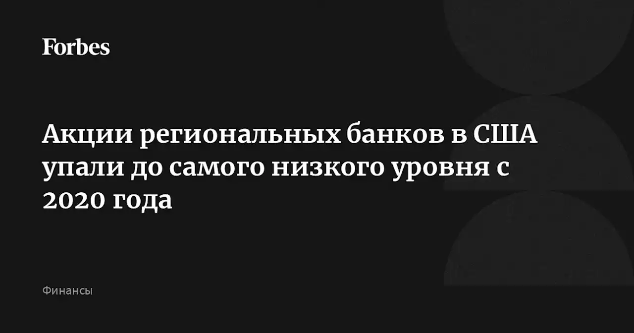 Акции региональных банков в США упали до самого низкого уровня с 2020 года