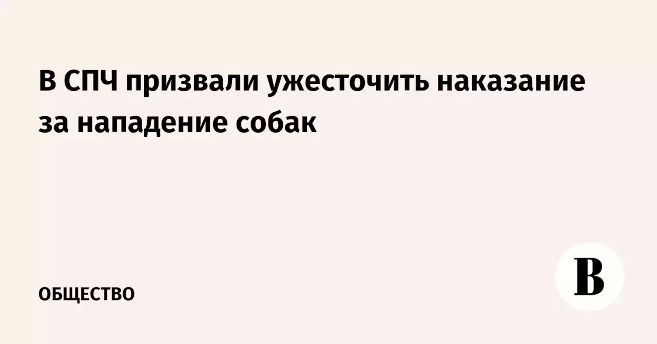 В СПЧ призвали ужесточить наказание за нападение собак