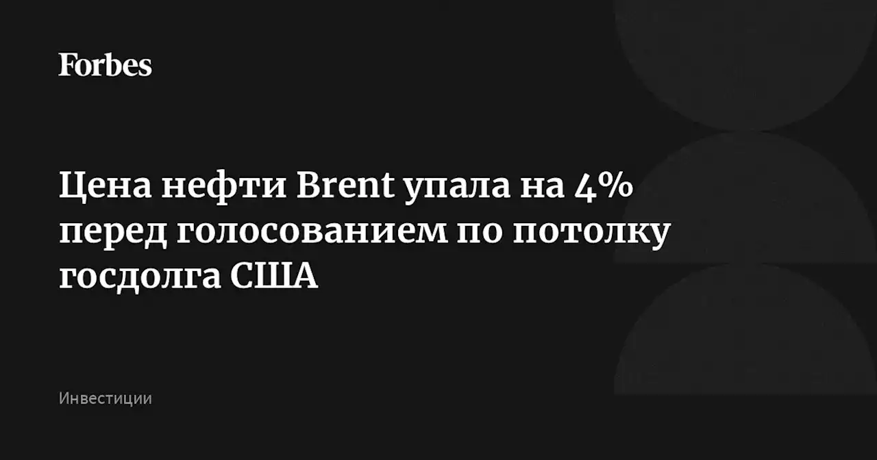 Цена нефти Brent упала на 4% перед голосованием по потолку госдолга США