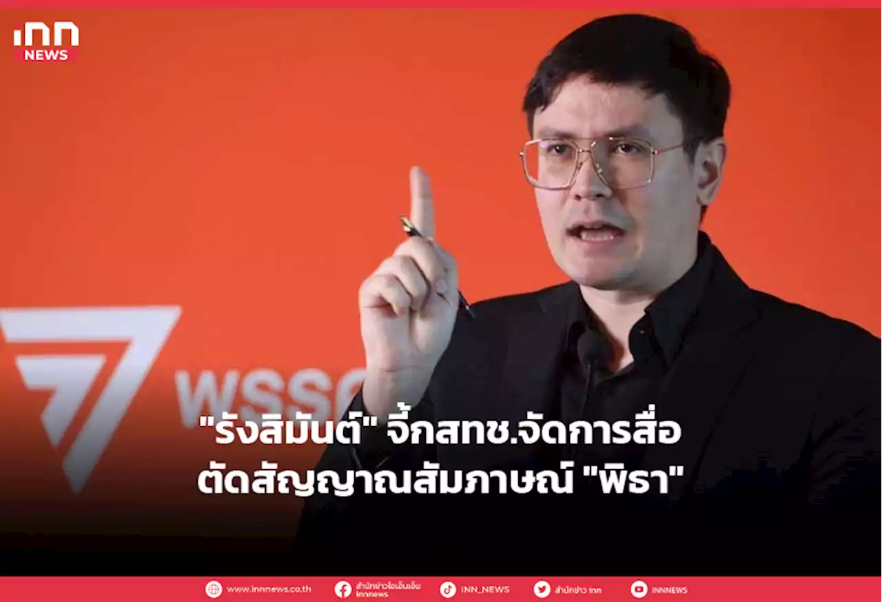 'รังสิมันต์' จี้กสทช.จัดการสื่อตัดสัญญาณสัมภาษณ์ 'พิธา'