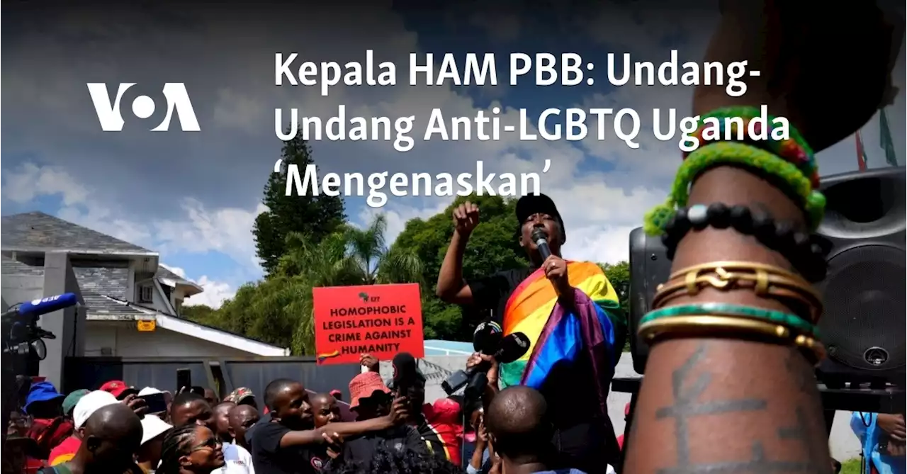 Kepala HAM PBB: Undang-Undang Anti-LGBTQ Uganda ‘Mengenaskan’