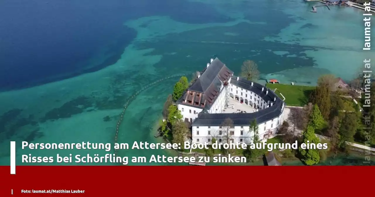 Personenrettung am Attersee: Boot drohte aufgrund eines Risses bei Schörfling am Attersee zu sinken | laumat|at