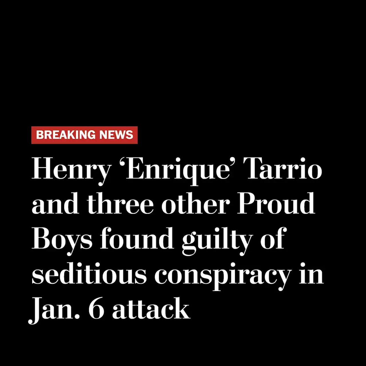 Proud Boys Enrique Tarrio, 3 others guilty of Jan. 6 seditious conspiracy