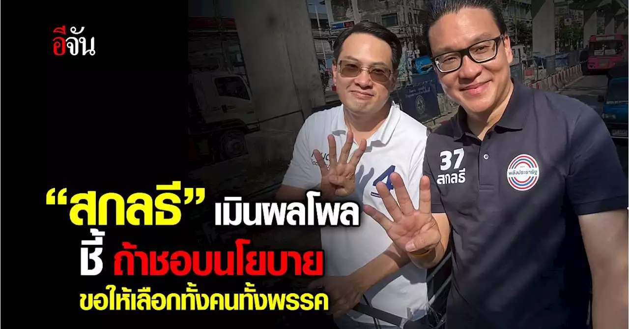 เมินผลโพล! “สกลธี” พปชร. ชี้ ถ้าชอบนโยบายขอให้เลือกทั้งคนทั้งพรรค