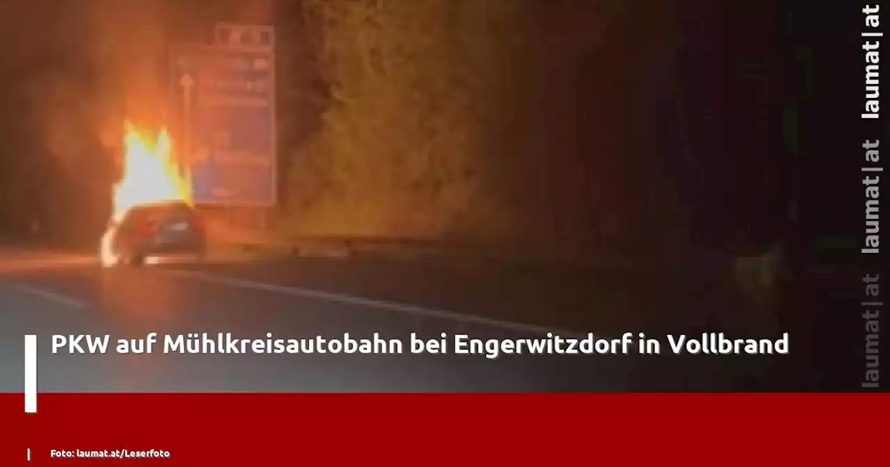 PKW auf Mühlkreisautobahn bei Engerwitzdorf in Vollbrand | laumat|at