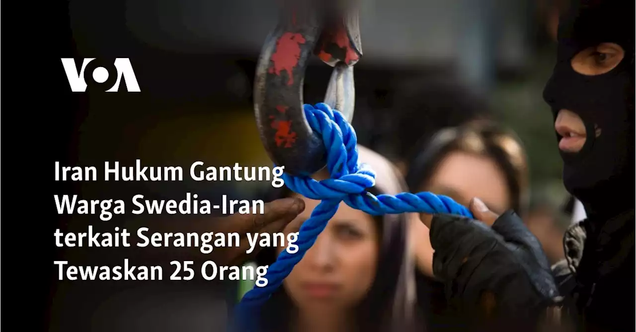 Iran Hukum Gantung Warga Swedia-Iran terkait Serangan yang Tewaskan 25 Orang