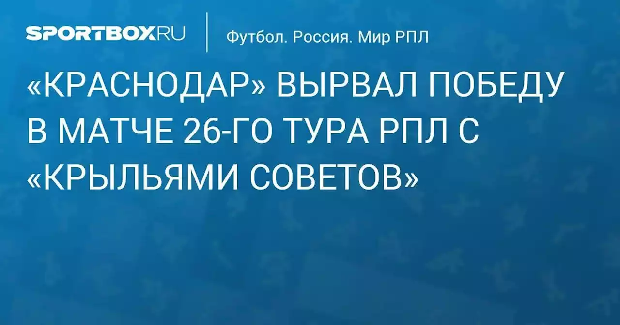 «Краснодар» одержал победу над «Крыльями Советов» в матче РПЛ, играя в большинстве с 32-й минуты. Видео