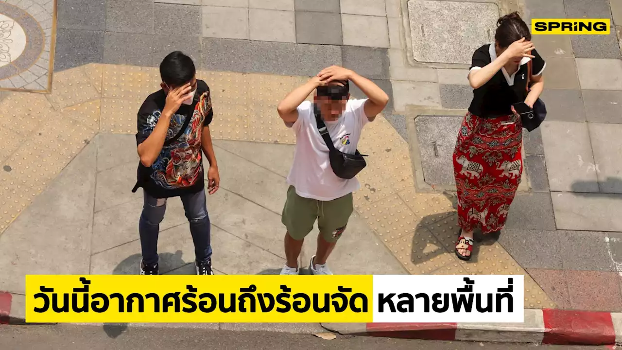 กรมอุตุฯ พยากรณ์อากาศวันนี้ ไทยตอนบนร้อนจัด อุณหภูมิทะลุ 43 องศา ใต้เสี่ยงฝน