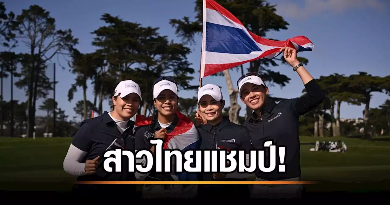 กระหึ่มโลก! สาวไทยผนึกกำลังคว้าแชมป์กอล์ฟทีมหญิง อินเตอร์เนชั่นแนล คราวน์