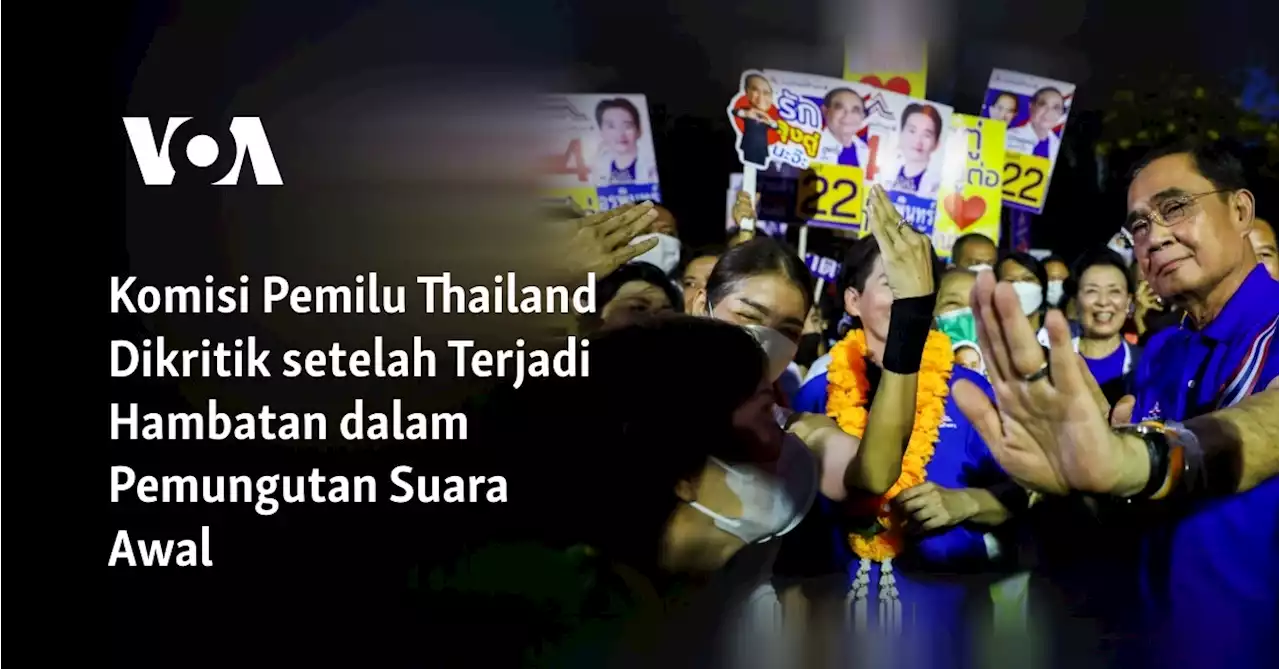 Komisi Pemilu Thailand Dikritik setelah Terjadi Hambatan dalam Pemungutan Suara Awal