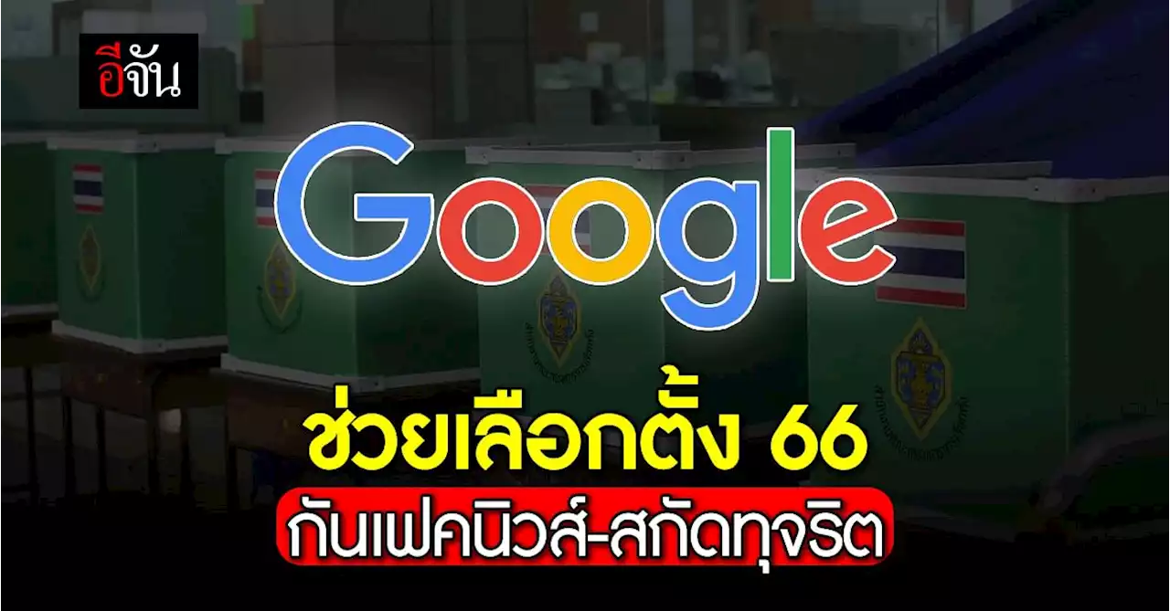 'Google' สนับสนุนเลือกตั้ง 66 ช่วยกันเฟคนิวส์-สกัดทุจริต อีกแรง