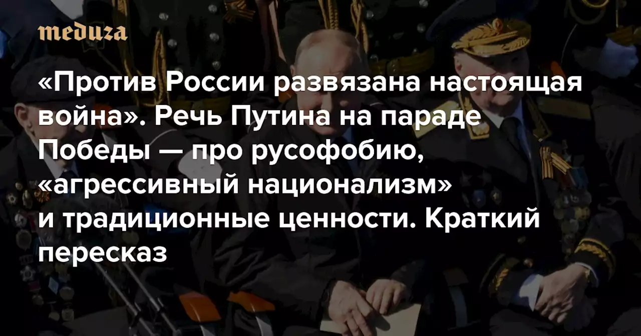 «Против России развязана настоящая война» Речь Путина на параде Победы — про русофобию, «агрессивный национализм» и традиционные ценности. Краткий пересказ — Meduza