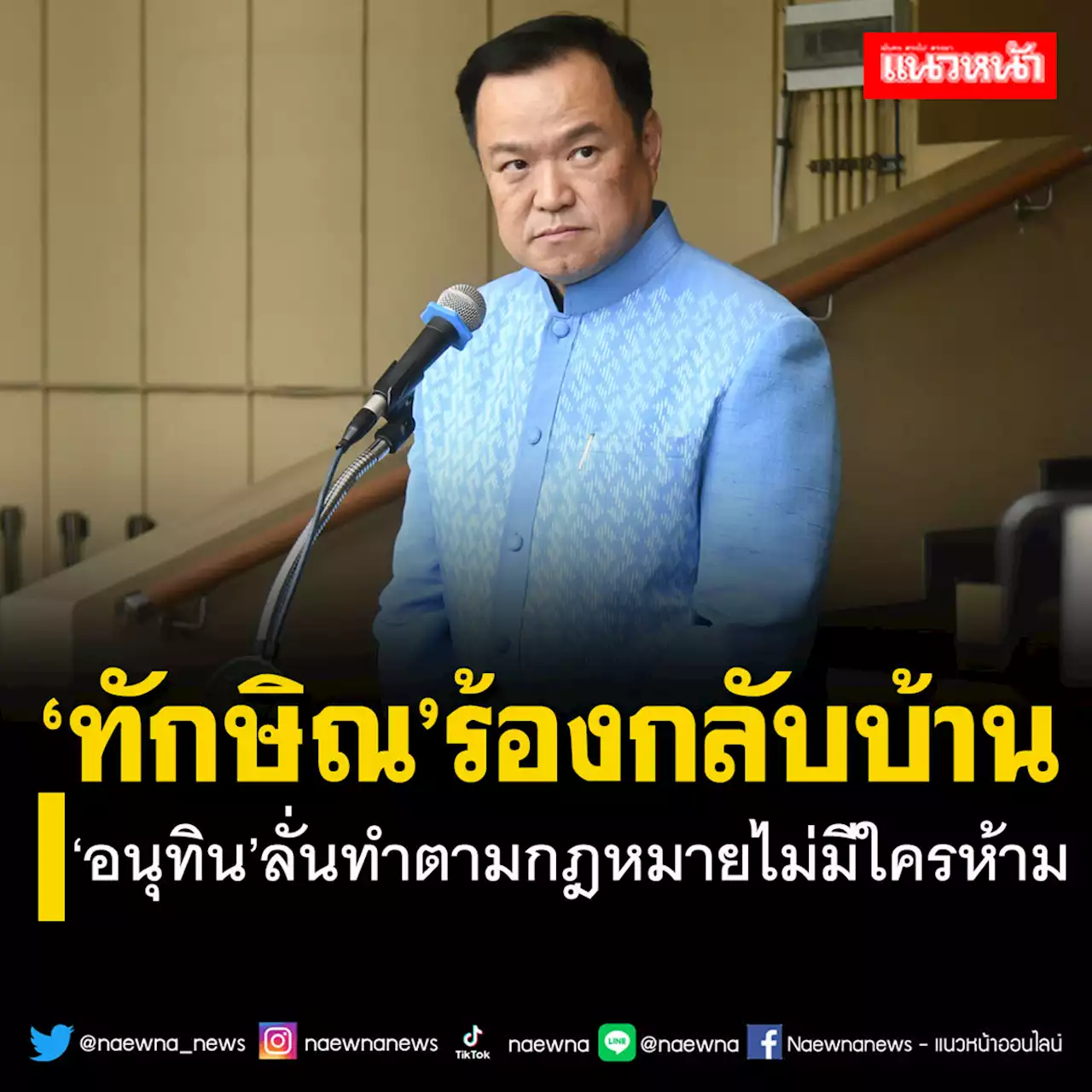 ‘อนุทิน’ลั่น‘ทักษิณ’ร้องกลับบ้าน ทำตามกฎหมายไม่มีใครห้าม