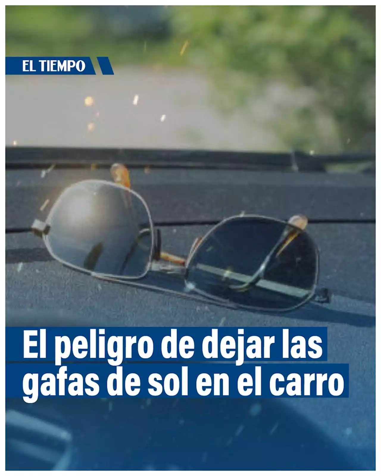 Foto muestra porque no hay que dejar las gafas de sol en el carro en días soleados