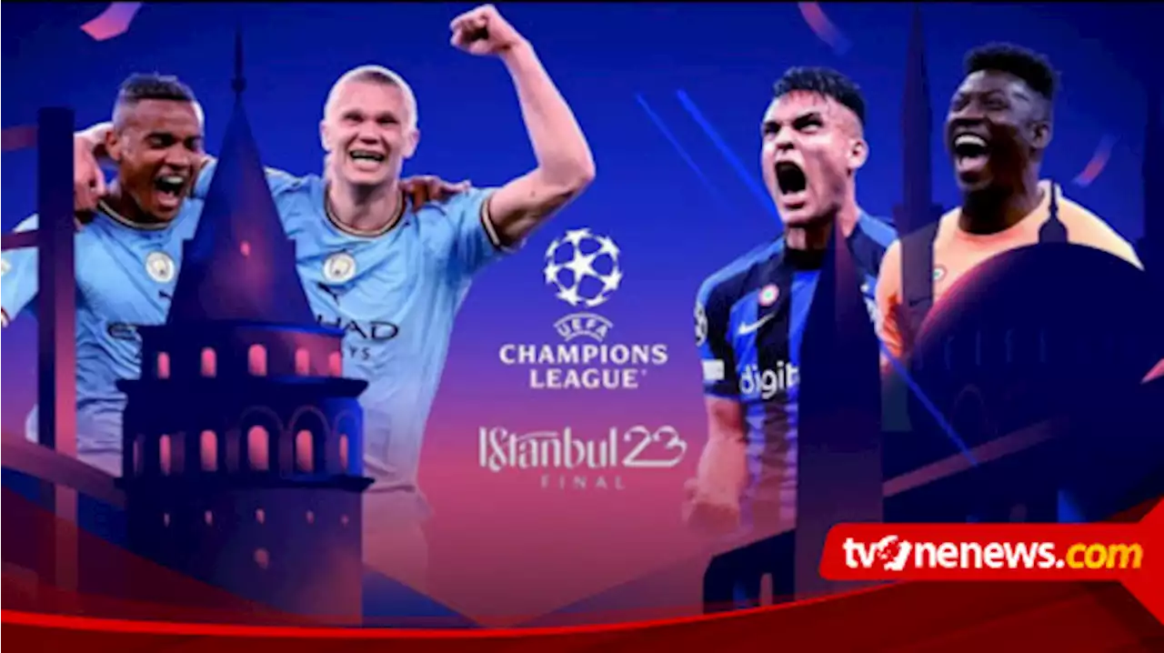 Jadwal Final Liga Champions: Man City Vs Inter Milan, The Citizens Diunggulkan, Nerazzurri Punya Sejarah