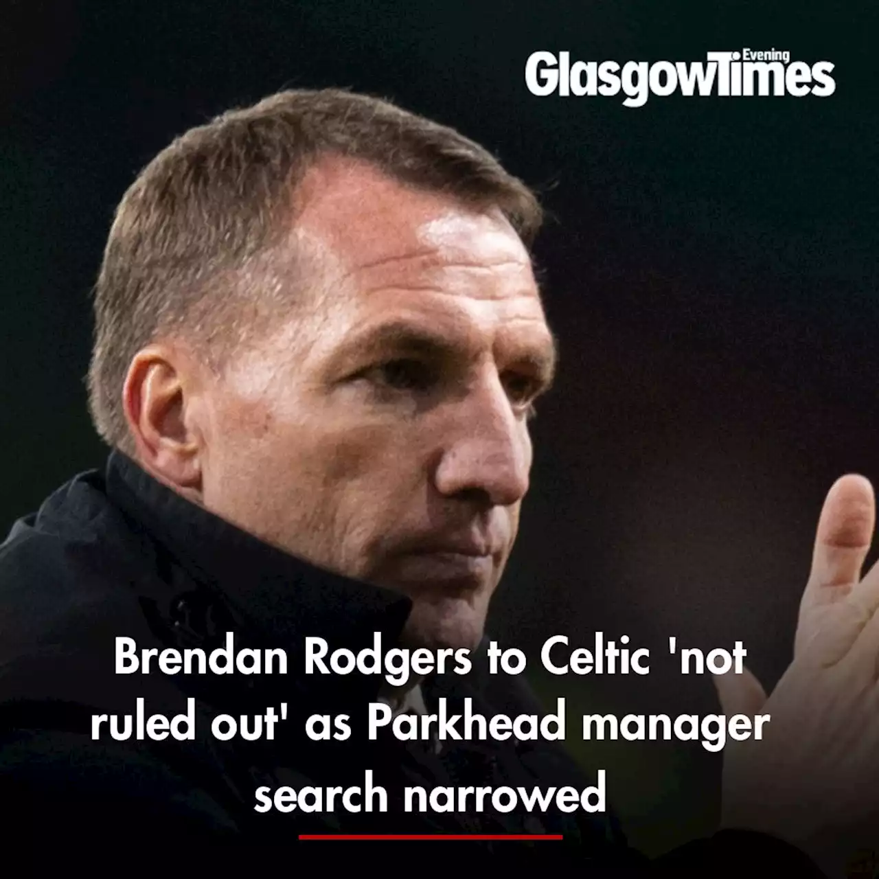 Brendan Rodgers to Celtic 'not ruled out' as Parkhead manager search narrowed