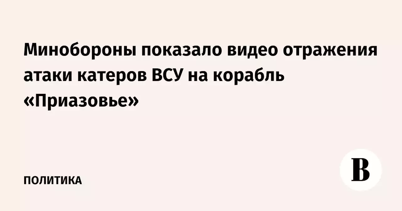 Минобороны показало видео отражения атаки катеров ВСУ на корабль «Приазовье»