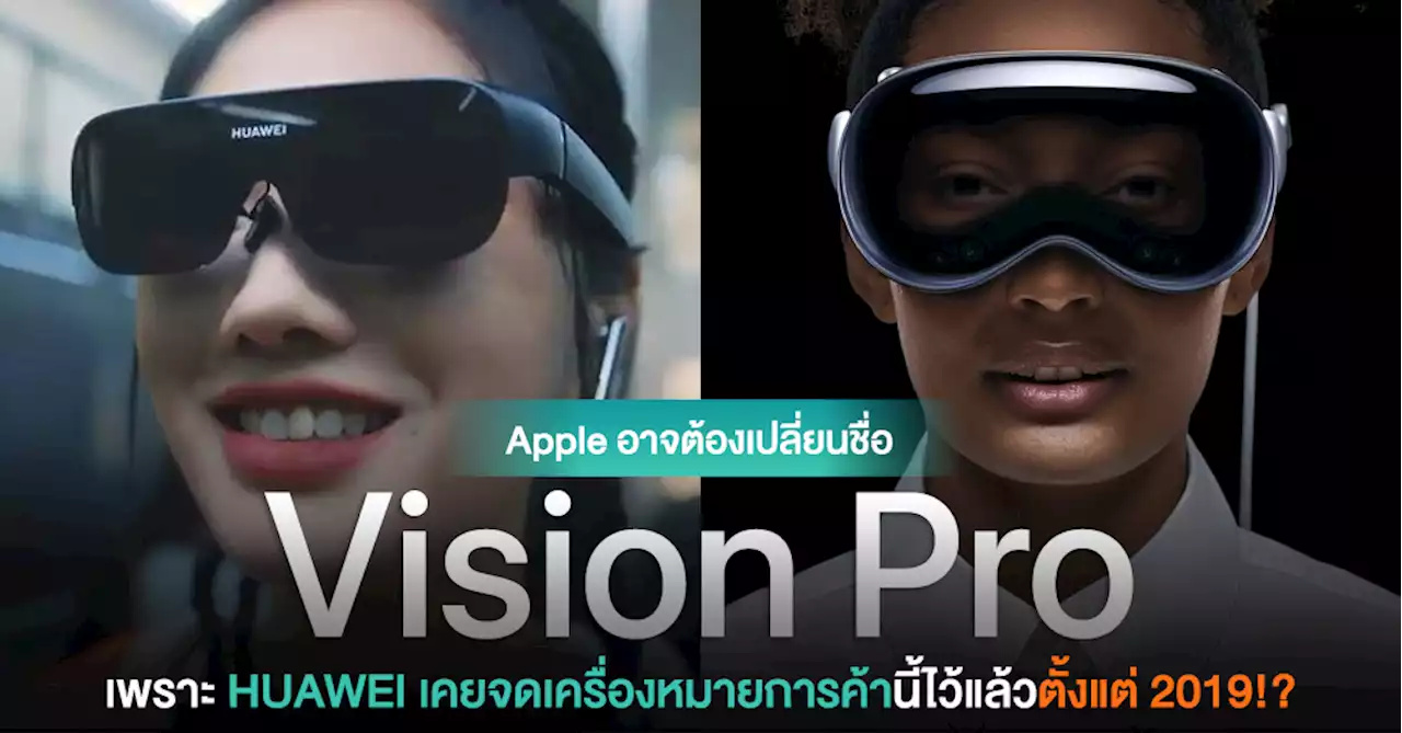 Apple อาจต้องเปลี่ยนชื่อ Vision Pro เพราะ HUAWEI เคยจดเครื่องหมายการค้าผลิตภัณฑ์นี้ไว้แล้วตั้งแต่ปี 2019 !?