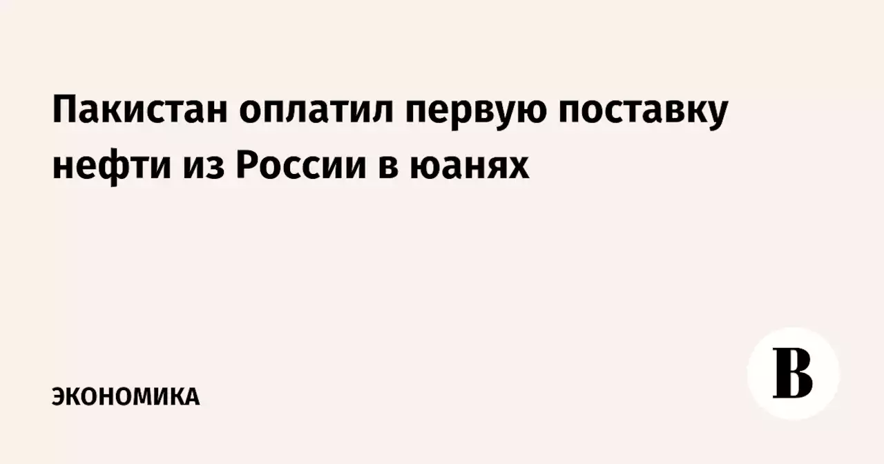 Пакистан оплатил первую поставку нефти из России в юанях