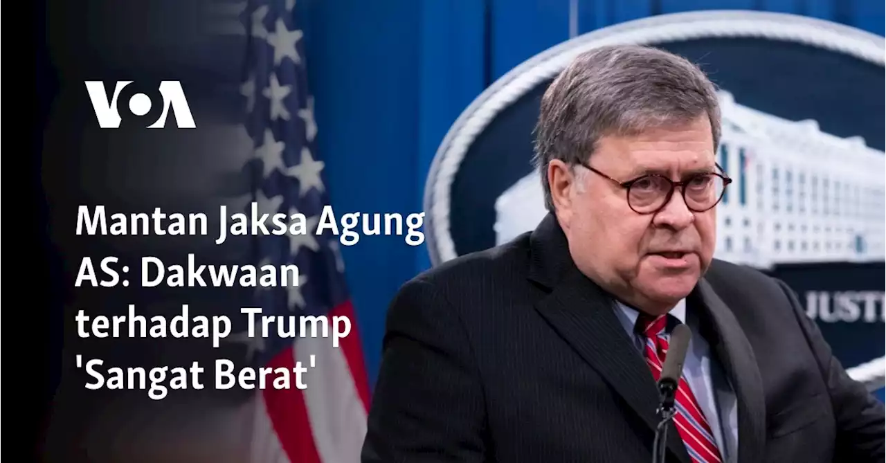 Mantan Jaksa Agung AS: Dakwaan terhadap Trump \u0027Sangat Berat\u0027