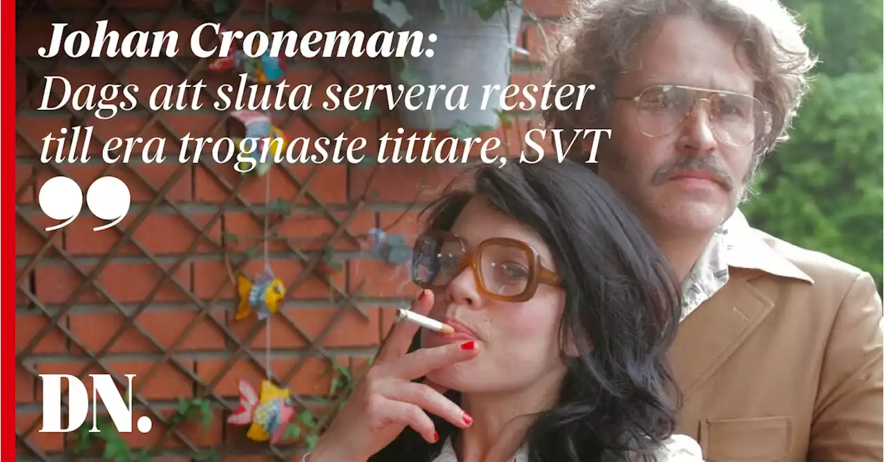 Johan Croneman: Dags att sluta servera rester till era trognaste tittare, SVT